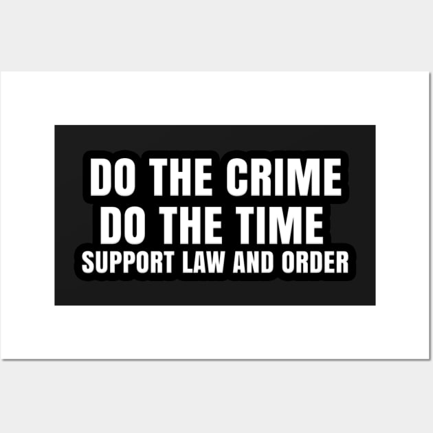 DO THE CRIME DO THE TIME SUPPORT LAW AND ORDER Wall Art by Roly Poly Roundabout